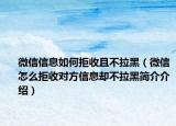 微信信息如何拒收且不拉黑（微信怎么拒收對方信息卻不拉黑簡介介紹）