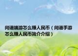 問道端游怎么賺人民幣（問道手游怎么賺人民幣簡介介紹）