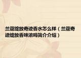 蘭蔻綻放奇跡香水怎么樣（蘭蔻奇跡綻放香味濃嗎簡介介紹）