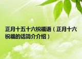 正月十五十六祝福語（正月十六祝福的話簡(jiǎn)介介紹）