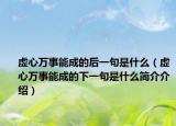 虛心萬事能成的后一句是什么（虛心萬事能成的下一句是什么簡介介紹）