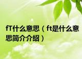 fT什么意思（ft是什么意思簡(jiǎn)介介紹）
