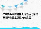 江字開(kāi)頭車牌是什么地方的（車牌號(hào)江開(kāi)頭的是哪里簡(jiǎn)介介紹）