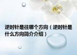 逆時針是往哪個方向（逆時針是什么方向簡介介紹）