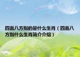 四面八方指的是什么生肖（四面八方指什么生肖簡(jiǎn)介介紹）