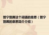 管寧割席這個詞語的意思（管寧割席的意思簡介介紹）