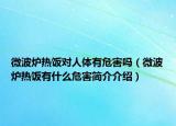 微波爐熱飯對(duì)人體有危害嗎（微波爐熱飯有什么危害簡(jiǎn)介介紹）
