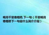 明月千里寄相思,下一句（千里明月寄相思下一句是什么簡介介紹）