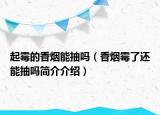 起霉的香煙能抽嗎（香煙霉了還能抽嗎簡介介紹）