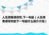 人生得意須盡歡,下一句是（人生得意須盡歡的下一句是什么簡(jiǎn)介介紹）