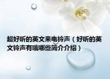 超好聽(tīng)的英文來(lái)電鈴聲（好聽(tīng)的英文鈴聲有哦哪些簡(jiǎn)介介紹）