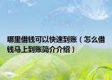 哪里借錢可以快速到賬（怎么借錢馬上到賬簡介介紹）