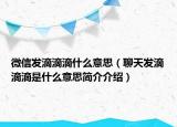 微信發(fā)滴滴滴什么意思（聊天發(fā)滴滴滴是什么意思簡(jiǎn)介介紹）