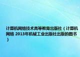 計算機網(wǎng)絡技術高等教育出版社（計算機網(wǎng)絡 2013年機械工業(yè)出版社出版的圖書）