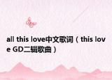 all this love中文歌詞（this love GD二輯歌曲）