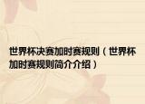 世界杯決賽加時(shí)賽規(guī)則（世界杯加時(shí)賽規(guī)則簡(jiǎn)介介紹）