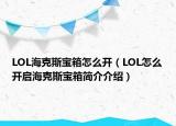 LOL海克斯寶箱怎么開（LOL怎么開啟?？怂箤毾浜喗榻榻B）