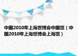 中國2010年上海世博會中國館（中國2010年上海世博會上海館）