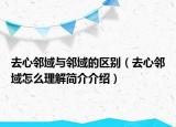 去心鄰域與鄰域的區(qū)別（去心鄰域怎么理解簡(jiǎn)介介紹）