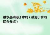 碘水是碘溶于水嗎（碘溶于水嗎簡(jiǎn)介介紹）