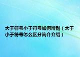 大于符號(hào)小于符號(hào)如何辨別（大于小于符號(hào)怎么區(qū)分簡(jiǎn)介介紹）