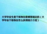 大學(xué)畢業(yè)生是干部身份是哪里規(guī)定的（大學(xué)畢業(yè)干部身份怎么獲得簡介介紹）