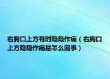 右胸口上方有時隱隱作痛（右胸口上方隱隱作痛是怎么回事）