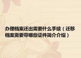 辦理檔案遷出需要什么手續(xù)（遷移檔案需要帶哪些證件簡介介紹）