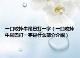 一口咬掉牛尾巴打一字（一口咬掉牛尾巴打一字是什么簡介介紹）