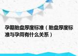 孕期胎盤厚度標準（胎盤厚度標準與孕周有什么關系）