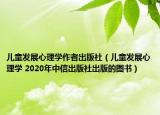 兒童發(fā)展心理學(xué)作者出版社（兒童發(fā)展心理學(xué) 2020年中信出版社出版的圖書）