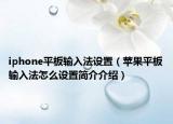 iphone平板輸入法設(shè)置（蘋果平板輸入法怎么設(shè)置簡介介紹）