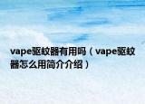 vape驅(qū)蚊器有用嗎（vape驅(qū)蚊器怎么用簡介介紹）