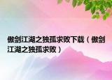 傲劍江湖之獨(dú)孤求敗下載（傲劍江湖之獨(dú)孤求?。? /></span></a>
                        <h2><a href=