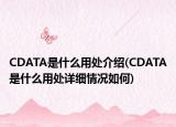 CDATA是什么用處介紹(CDATA是什么用處詳細(xì)情況如何)