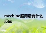 mechine服用后有什么反應(yīng)