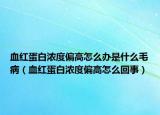 血紅蛋白濃度偏高怎么辦是什么毛?。ㄑt蛋白濃度偏高怎么回事）