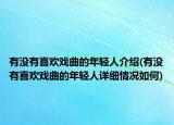 有沒(méi)有喜歡戲曲的年輕人介紹(有沒(méi)有喜歡戲曲的年輕人詳細(xì)情況如何)