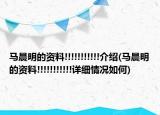 馬晨明的資料!!!!!!!!!!!介紹(馬晨明的資料!!!!!!!!!!!詳細(xì)情況如何)