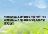 中國標(biāo)準(zhǔn)pm2.5的值在多少是合格介紹(中國標(biāo)準(zhǔn)pm2.5的值在多少是合格詳細(xì)情況如何)