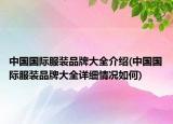 中國國際服裝品牌大全介紹(中國國際服裝品牌大全詳細情況如何)