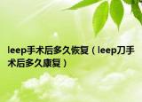 leep手術(shù)后多久恢復(fù)（leep刀手術(shù)后多久康復(fù)）