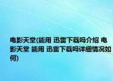 電影天堂(能用 迅雷下載嗎介紹 電影天堂 能用 迅雷下載嗎詳細(xì)情況如何)