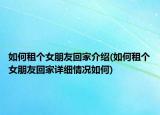 如何租個女朋友回家介紹(如何租個女朋友回家詳細情況如何)
