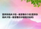 營(yíng)養(yǎng)快線多少錢(qián)一瓶零售價(jià)介紹(營(yíng)養(yǎng)快線多少錢(qián)一瓶零售價(jià)詳細(xì)情況如何)