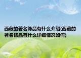 西藏的著名飾品有什么介紹(西藏的著名飾品有什么詳細情況如何)