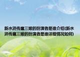新水滸傳扈三娘的扮演者是誰介紹(新水滸傳扈三娘的扮演者是誰詳細情況如何)