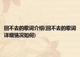 回不去的歌詞介紹(回不去的歌詞詳細(xì)情況如何)