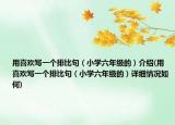 用喜歡寫一個排比句（小學(xué)六年級的）介紹(用喜歡寫一個排比句（小學(xué)六年級的）詳細情況如何)