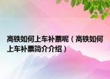 高鐵如何上車(chē)補(bǔ)票呢（高鐵如何上車(chē)補(bǔ)票簡(jiǎn)介介紹）